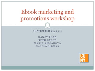 September 13, 2011 Nancy egan Beth Evans Maria Kiriakova Angela Sidman Ebook marketing and promotions workshop 