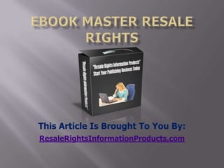 ebook master resale rights This Article Is Brought To You By: ResaleRightsInformationProducts.com 