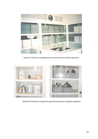   114	
  
Figura 94: Foto de um depósito para armazenamento de rejeitos radioativos
	
  
Figura 95: Exemplos de recipientes para armazenamento de rejeitos radioativos
 