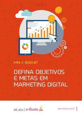 1
e-Books
MINI E-BOOK.07
defina objetivos
e metas em
Marketing Digital
www.mlabs.com.br
 