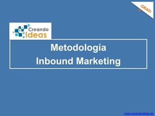 Metodología
Inbound Marketing
www.creandoideas.es
 
