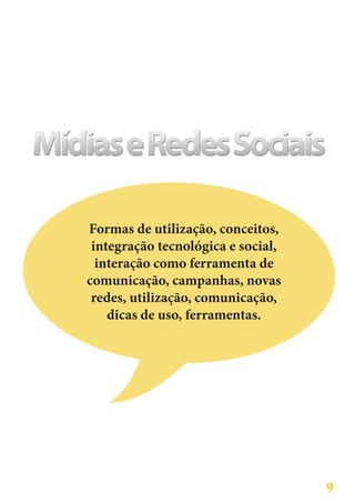 Formas de utilização, conceitos,
 integração tecnológica e social,
  interação como ferramenta de
comunicação, campanhas, novas
 redes, utilização, comunicação,
    dicas de uso, ferramentas.




                                    9
 