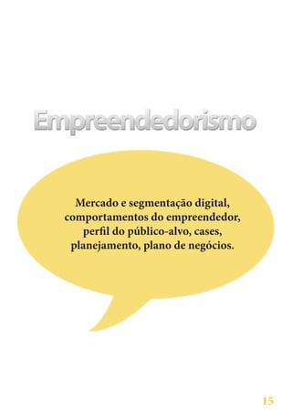 Mercado e segmentação digital,
comportamentos do empreendedor,
   perfil do público-alvo, cases,
 planejamento, plano de negócios.




                                    15
 