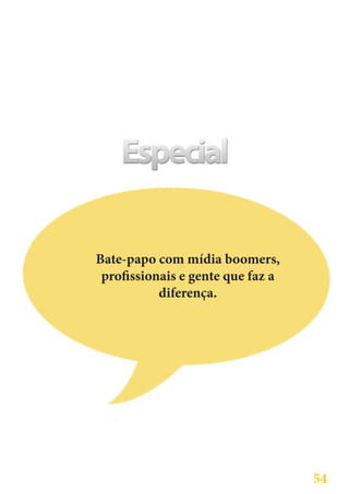 Bate-papo com mídia boomers,
 profissionais e gente que faz a
           diferença.




                                   54
 