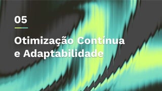 Otimização Contínua
e Adaptabilidade
05
 