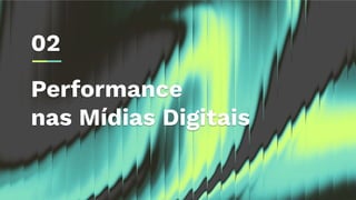 Performance
nas Mídias Digitais
02
 