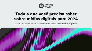 Tudo o que você precisa saber
sobre mídias digitais para 2024
O seu e-book para transformar seus resultados digitais
 