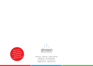 Atrivision BV I Postbus 953 I 3800 AZ Amersfoort
Stadsring 181 I 3817 BA Amersfoort
Tel. 033 750 87 40 I Fax 033 750 87 51
info@atrivision.com I www.atrivision.com
Wilt u leren
zonder grenzen
in uw organisatie?
Vraag ons om
vrijblijvend advies!
 