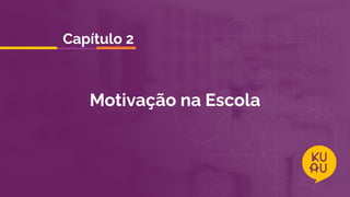 Motivação na Escola
Capítulo 2
 