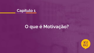 O que é Motivação?
Capítulo 1
 