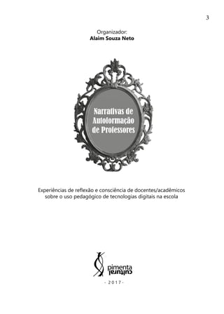 3
Experiências de reflexão e consciência de docentes/acadêmicos
sobre o uso pedagógico de tecnologias digitais na escola
- 2 0 1 7 -
Organizador:
Alaim Souza Neto
 