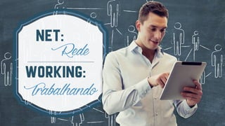 Net:
Rede
Working:
Trabalhando
 
