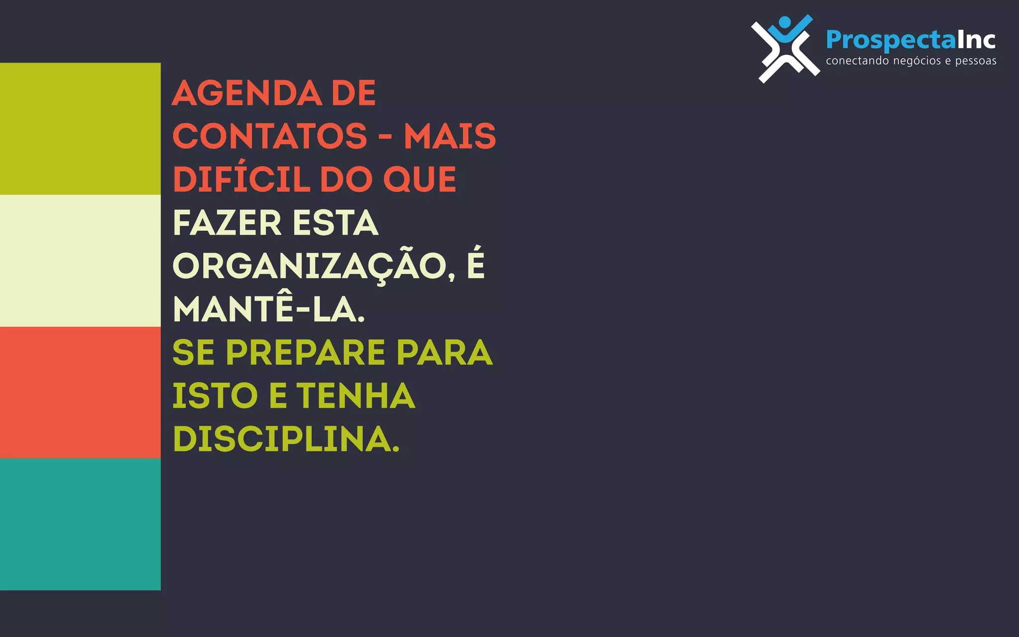 Agenda de 
contatos - Mais 
difícil do que 
fazer esta 
organização, é 
mantê-la. 
Se prepare para 
isto e tenha 
DISCIPLINA. 
 