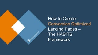 How to Create
Conversion Optimized
Landing Pages –
The HABITS Framework
 