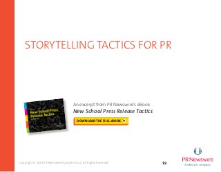 19Copyright © 2013 PR Newswire Association LLC. All Rights Reserved.
storytelling tactics for pr
An excerpt from PR Newswire’s eBook
New School Press Release Tactics
download the full ebook >
 