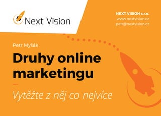 Druhyonline
marketingu
PetrMyšák
Vytěžteznějconejvíce
NEXTVISIONs.r.o.
www.nextvision.cz
petr@nextvision.cz
 