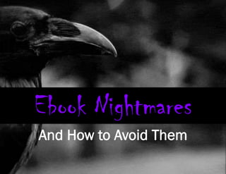 Ebook Nightmares
And How to Avoid Them
 