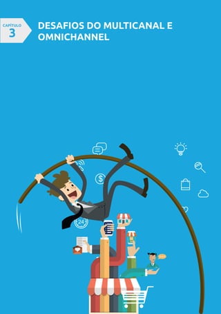 DESAFIOS DO MULTICANAL E
OMNICHANNEL
CAPÍTULO
3
 