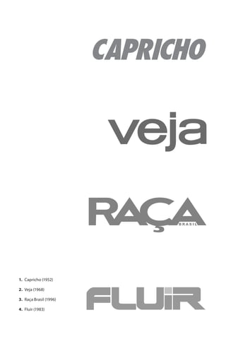1.	 Capricho (1952)

2.	 Veja (1968)

3.	 Raça Brasil (1996)

4.	 Fluir (1983)
 