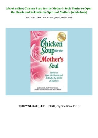 (ebook online) Chicken Soup for the Mother's Soul: Stories to Open
the Hearts and Rekindle the Spirits of Mothers [read ebook]
((DOWNLOAD)) EPUB,'Full_Pages',eBook PDF,
((DOWNLOAD)) EPUB,'Full_Pages',eBook PDF,
 