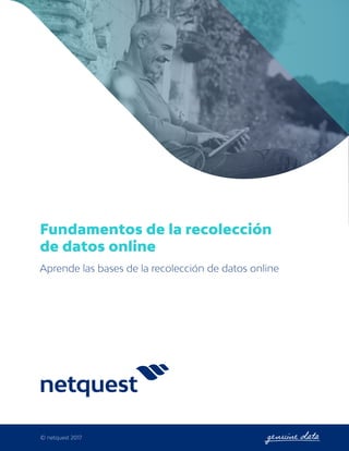 Aprende las bases de la recolección de datos online
Fundamentos de la recolección
de datos online
© netquest 2017
 