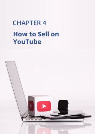 CHAPTER 4
How to Sell on
YouTube
 