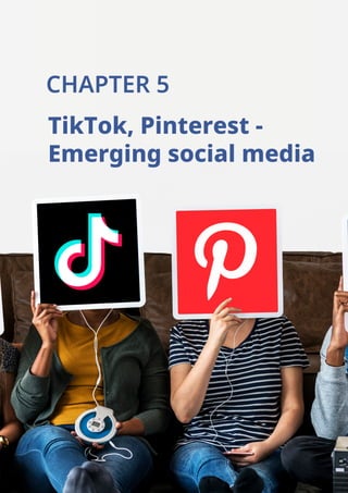 CHAPTER 5
TikTok, Pinterest -
Emerging social media
 
