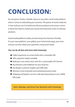 CONCLUSION:
Start, Manage, and Grow Your Business with Instamojo.
Do not ignore Twitter, LinkedIn, Quora or any other soci...
