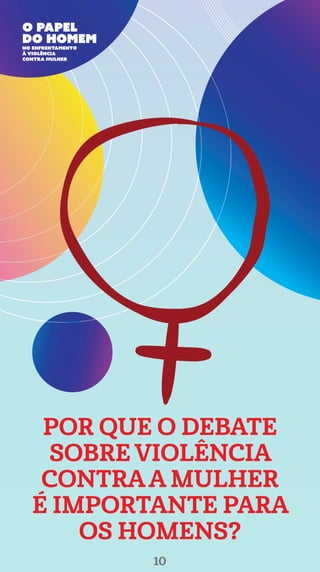 POR QUE O DEBATE
SOBRE VIOLÊNCIA
CONTRAA MULHER
É IMPORTANTE PARA
OS HOMENS?
10
 