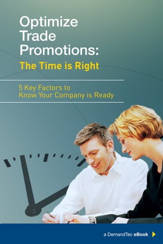 Optimize
Trade
Promotions:
The Time is Right

5 Key Factors to
Know Your Company is Ready




                       a DemandTec eBook
 