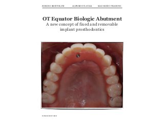 OT Equator Biologic Abutment
A new concept of fixed and removable
implant prosthodontics
DEMIR EDITORE
SERGIO BORTOLINI ALFREDO NATALI MAURIZIO FRANCHI
 