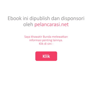 Ebook ini dipublish dan disponsori
oleh pelancarasi.net
Klik
Saya khawatir Bunda melewatkan
informasi penting lainnya.
Klik di sini :
 