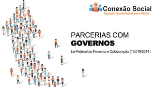 Lei Federal de Fomento e Colaboração (13.019/2014)
PARCERIAS COM
GOVERNOS
 
