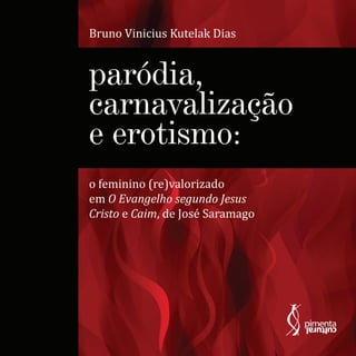 Bruno Vinicius Kutelak Dias
o feminino (re)valorizado
em O Evangelho segundo Jesus
Cristo e Caim, de José Saramago
paródia,
carnavalização
e erotismo:
 
