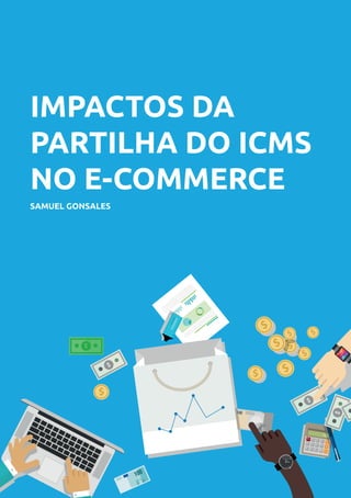 IMPACTOS DA
PARTILHA DO ICMS
NO E-COMMERCE
SAMUEL GONSALES
 