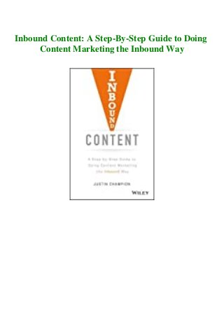 Inbound Content: A Step-By-Step Guide to Doing
Content Marketing the Inbound Way
 