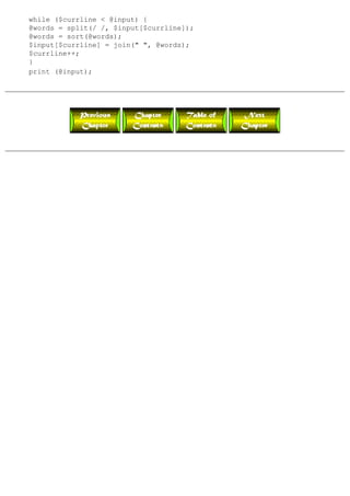 while ($currline < @input) {
@words = split(/ /, $input[$currline]);
@words = sort(@words);
$input[$currline] = join(" ", @words);
$currline++;
}
print (@input);
 