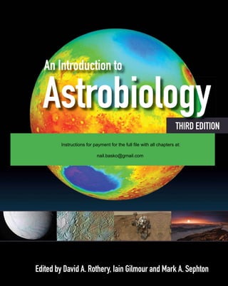 THIRD EDITION
Astrobiology
An Introduction to
Edited by David A. Rothery, Iain Gilmour and Mark A. Sephton
Instructions for payment for the full file with all chapters at:
nail.basko@gmail.com
 