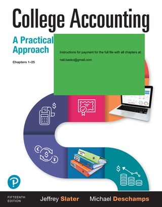 Jeffrey Slater Michael Deschamps
FIFTEENTH
EDITION
College Accounting
A Practical
Approach
Chapters 1–25
Instructions for payment for the full file with all chapters at:
nail.basko@gmail.com
 