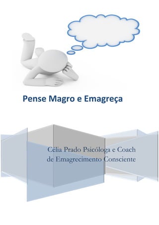 Célia Prado Psicóloga e Coach
de Emagrecimento Consciente
Conscient
Pense Magro e Emagreça
 