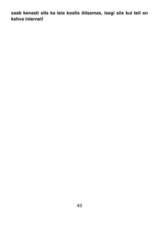 43
saab kenasti olla ka teie koolis õitsemas, isegi siis kui teil on
kehva internet!
 