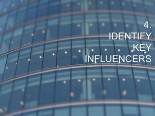 4.
IDENTIFY
KEY
INFLUENCERS
 