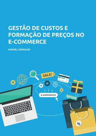 GESTÃO DE CUSTOS E
FORMAÇÃO DE PREÇOS NO
E-COMMERCE
SAMUEL GONSALES
%%
e-commerce
SALE!
50%
OFF
 