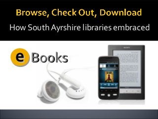 How South Ayrshire libraries embraced

e Books

 