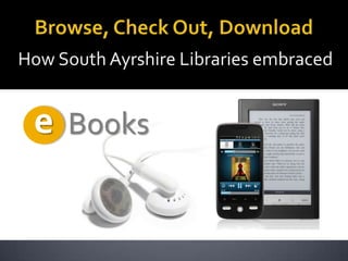 How South Ayrshire Libraries embraced


 e Books
 