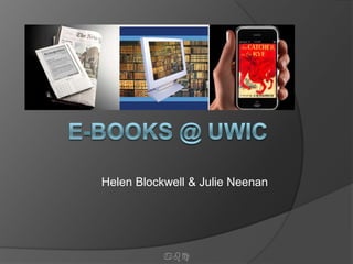  E-books @ UWIC Helen Blockwell & Julie Neenan abc 
