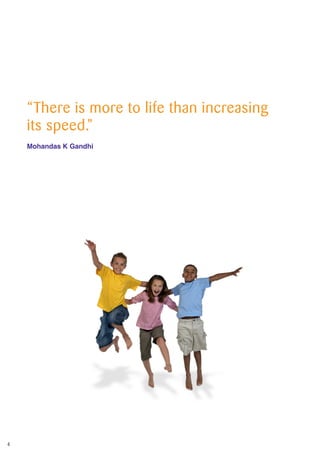 4
“There is more to life than increasing
its speed.”
Mohandas K Gandhi
 
