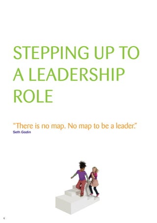 6
STEPPING UP TO
A LEADERSHIP
ROLE
“There is no map. No map to be a leader.”
Seth Godin
 