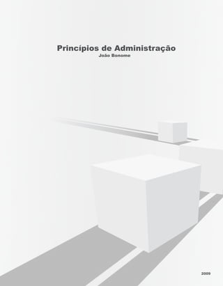 João Bonome
Princípios de Administração
2009
PRINCIPIOS_ADMINISTRACAO.indb 1 9/3/2009 08:14:09
 