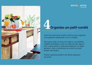 Organize um petit-comité4
Você não precisa de muitos motivos para organizar
uma pequena celebração com os amigos.
Peça para cada um levar um prato e uma bebida,
espalhe almofadas e pufs no chão da sala, ligue o
som e aproveitem a noite para baterem um papo
gostoso, rirem e divertirem-se como há muito
tempo não faziam.
Muitas surpresas podem sair desse pequeno
encontro.
alenne nambalifecoaching
 